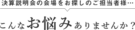 採用・会社説明会の会場をお探しのご担当者様… こんなお悩みありませんか？