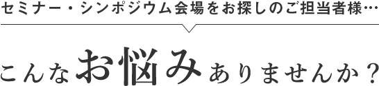 採用・会社説明会の会場をお探しのご担当者様… こんなお悩みありませんか？