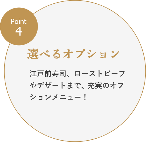 Point4：選べるオプション／天ぷら、ローストビーフや
デザートまで、充実のオプションメニュー！
